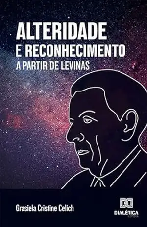 Alteridade e Reconhecimento a partir de Levinas – Grasiela Cristine Celich