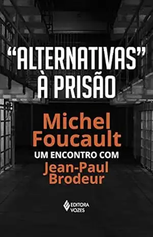 “Alternativas” à prisão: Michel Foucault: um encontro com Jean–Paul Brodeur – Michel Foucault