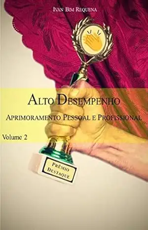 ALTO DESEMPENHO: aprimoramento pessoal e profissional – Volume 2 - Ivan Bim Requena