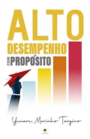 ALTO DESEMPENHO COM PROPÓSITO: Protagonizando a alta performance - Yunare Marinho Targino
