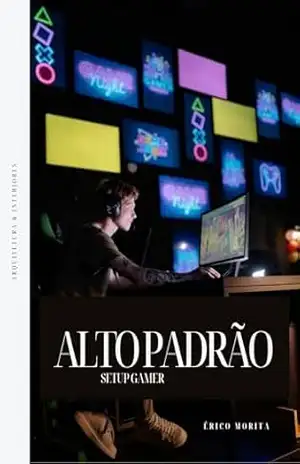 Alto Padrão: Setup Gamer – Érico  Morita