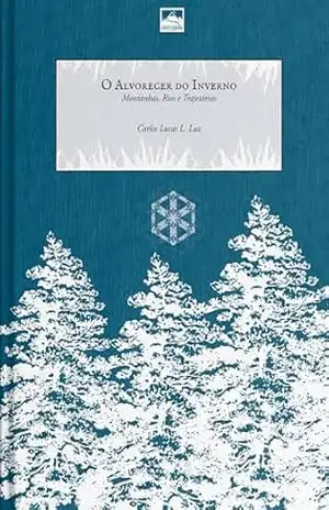 Alvorecer do Inverno: Montanhas, Rios & Trajetórias – Carlos Lucas  Luz