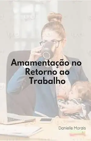 Amamentação no Retorno ao Trabalho – Danielle Antunes Morais