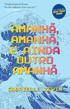 Amanhã, amanhã, e ainda outro amanhã – Gabrielle Zevin