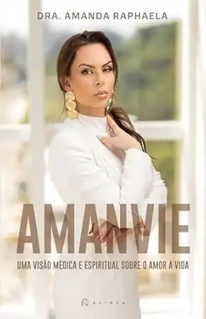 Amanvie: Uma visão médica e espiritual sobre o amor à vida – Amanda Raphaela