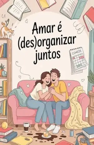 Amar é (Des)organizar Juntos – um romance leve e divertido sobre relacionamentos – Juliana  Soares
