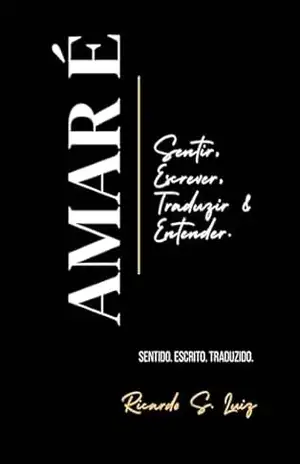 Amar É: Sentir, Escrever, Traduzir & Entender – Ricardo Silva