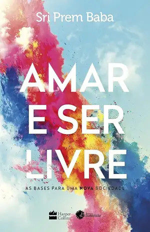 Amar e ser livre: As bases para uma nova sociedade - Sri Prem Baba