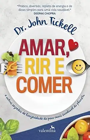 Amar, rir e comer: E outros segredos de longevidade do povo mais saudável do planeta – Dr. John Tickell