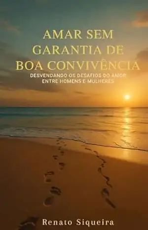 Amar sem garantia de convivência: Desvendando os desafios do amor entre homens e mulheres – Renato  Siqueira