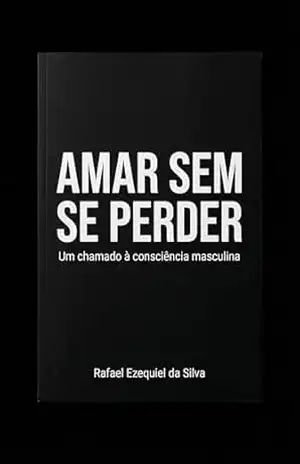 Amar Sem Se Perder: Um chamado à consciência masculina – Rafael  Silva
