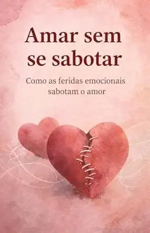Amar Sem Se Sabotar: Como as feridas emocionais sabotam o amor – Mitchell  Moreira
