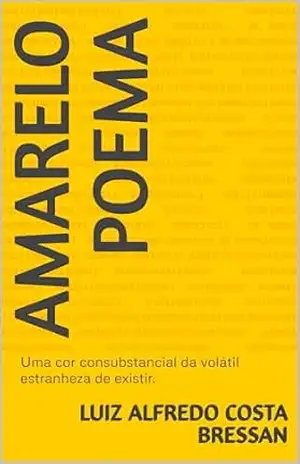 Amarelo Poema: Uma cor consubstancial da volátil estranheza de existir. – Luiz Alfredo Costa Bressan