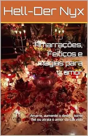 Amarrações, Feitiços e magias para o amor: Amarre, aumente o desejo, torne fiel ou atraia o amor da sua vida – Hell-Der Nyx