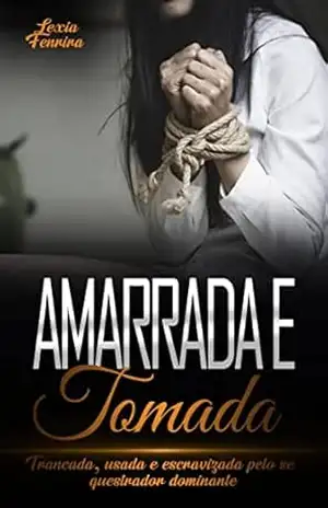 Amarrada e Tomada: Trancada, Usada e Escravizada pelo Sequestrador Dominante – Lexia Fenrira