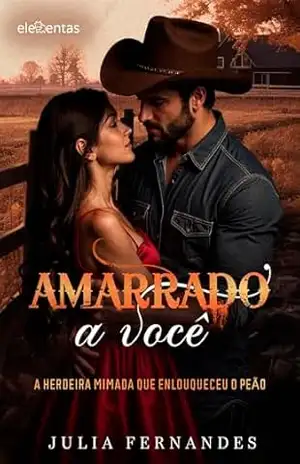 Amarrado a Você: A Herdeira Mimada que Enlouqueceu o Peão – Julia  Fernandes