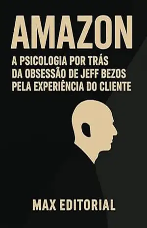 AMAZON: A PSICOLOGIA POR TRÁS DA OBSESSÃO DE JEFF BEZOS PELA EXPERIÊNCIA DO CLIENTE (GRANDES MARCAS (Aprendizado Rumo ao Sucesso)) – MAX EDITORIAL