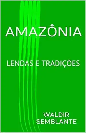 AMAZÔNIA: LENDAS E TRADIÇÕES – Waldir  Semblante