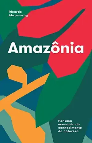 Amazônia: Por uma economia do conhecimento da natureza - Ricardo Abramovay