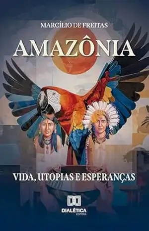 Amazônia: Vida, Utopias e Esperanças – MARCÍLIO DE FREITAS