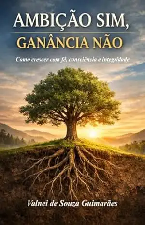 Ambição Sim, Ganância Não – Valnei Souza De Guimarães