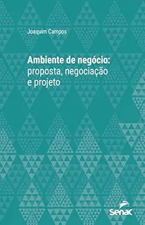 Ambiente de negócio: proposta, negociação e projeto (Série Universitária) – Joaquim Campos