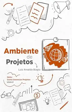 AMBIENTE DE PROJETOS (COMO GERENCIAR PROJETOS Livro 2) - Luiz Arnaldo Biagio