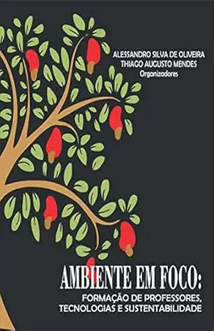 Ambiente em foco: Formação de professores, tecnologias e sustentabilidade – Alessandro Silva de Oliveira (organizador)
