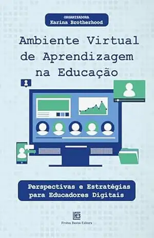Ambiente Virtual de Aprendizagem na Educação: Perspectivas e Estratégias para Educadores Digitais - Karina Brotherhood