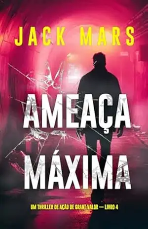 Ameaça Máxima (Um Thriller de Ação de Grant Valor — Livro 4) – Jack Mars