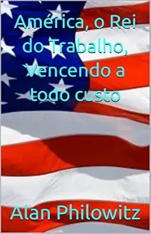 América, o Rei do Trabalho, Vencendo a todo custo – Alan  Philowitz