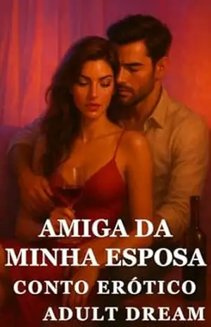 Amiga da Minha Esposa – Conto Erótico (Explícito) (Adult Dream) - Adult Dream