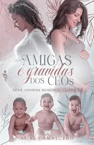 Amigas e grávidas dos CEOs (Homens rendidos Livro 3) - Aline Damasceno