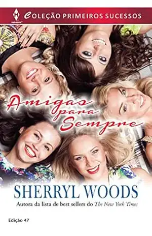 Amigas para Sempre (Harlequin Primeiros Sucessos Livro 47) – Sherryl Woods