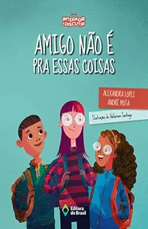 Amigo não é pra essas coisas (Assunto de Família Série Interagir e Discutir) – Alexandra Lopes