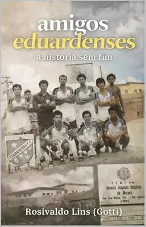 Amigos Eduardenses: A história sem fim – Rosivaldo Lins