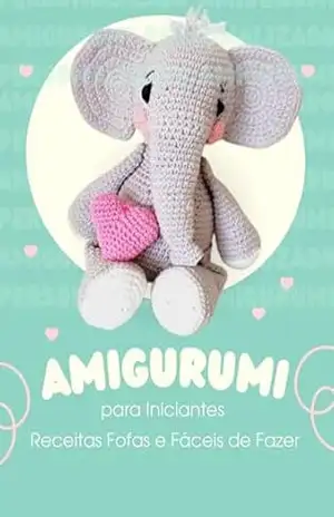 Amigurumi para Iniciantes: Receitas Fofas e Fáceis de Fazer – Leonardo de Carvalho