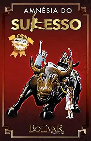 Amnésia do Sucesso: Um Livro de Autoajuda e Desenvolvimento Pessoal para Despertar suas 7 Qualidades de Infância - Bolívar Vásquez