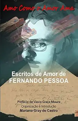 Amo como o Amor Ama: Escritos de Amor de Fernando Pessoa – Fernando Pessoa