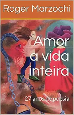 Amor a vida inteira: 27 anos de poesia – Roger Marzochi