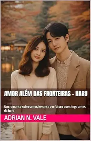 Amor Além das Fronteiras – Haru: Um romance sobre amor, herança e o futuro que chega antes da hora – Adrian N. Vale