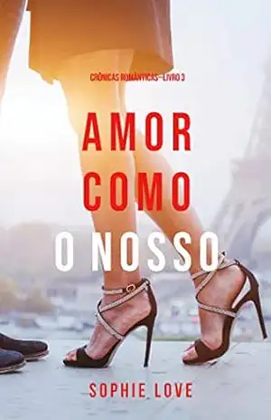 Amor Como O Nosso (Crônicas Românticas—Livro 3) – Sophie Love