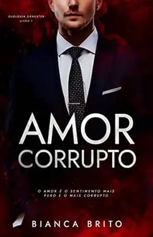 AMOR CORRUPTO (DUOLOGIA GÂNGSTER Livro 1) – Bianca Brito