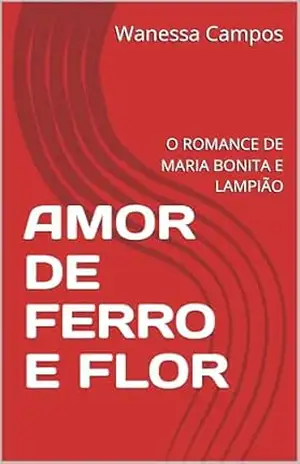 AMOR DE FERRO E FLOR: O ROMANCE DE MARIA BONITA E LAMPIÃO – Wanessa  Campos