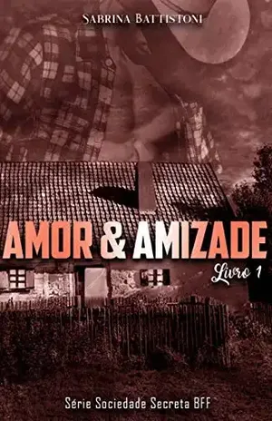 Amor & Amizade: Sociedade Secreta BFF – Livro 1 – Sabrina Battistoni