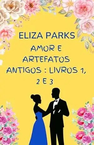 Amor e Artefatos Antigos: Livros 1, 2 e 3 – Eliza Parks