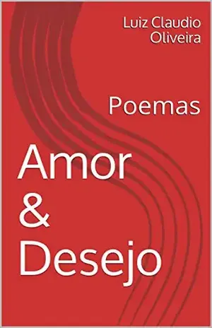 Amor & Desejo: Poemas - Luiz Claudio Oliveira