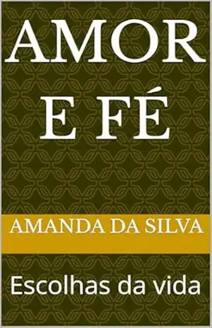 Amor e fé: Escolhas da vida - Amanda DA SILVA