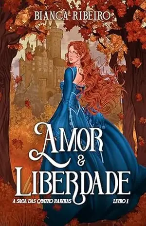 AMOR E LIBERDADE (A Saga das Quatro Rainhas Livro 1) – Bianca Ribeiro