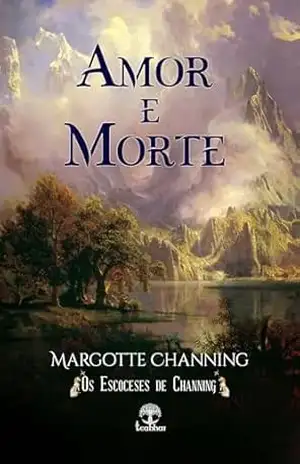 Amor e Morte (Os Escoceses de Channing Livro 2) – Margotte Channing